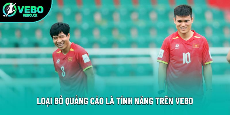 Loại bỏ quảng cáo là tính năng trên VEBO Loại bỏ quảng cáo là tính năng trên VEBO
