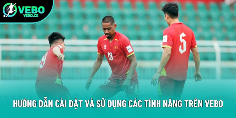 Hướng dẫn cài đặt và sử dụng các tính năng trên VEBO Hướng dẫn cài đặt và sử dụng các tính năng trên VEBO