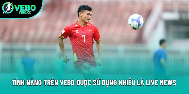 Tính năng trên VEBO được sử dụng nhiều là Live News Tính năng trên VEBO được sử dụng nhiều là Live News