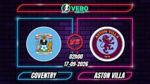 Nhận định Coventry vs Aston Villa 02h00 ngày 17/09/2026