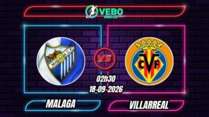 Soi Kèo Malaga vs Villarreal 02h30 - 18/09/2026